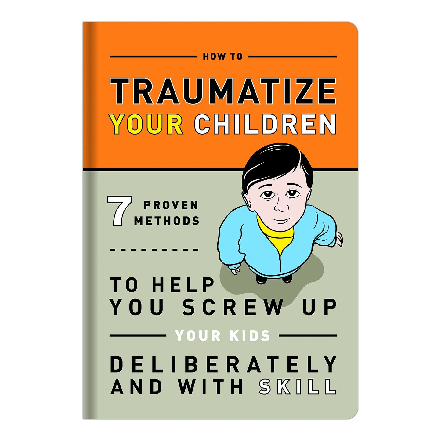 How to Traumatize Your Children: 7 Proven Methods to Help You Screw Up Your Kids Deliberately and with Skill The Happy Book Stack