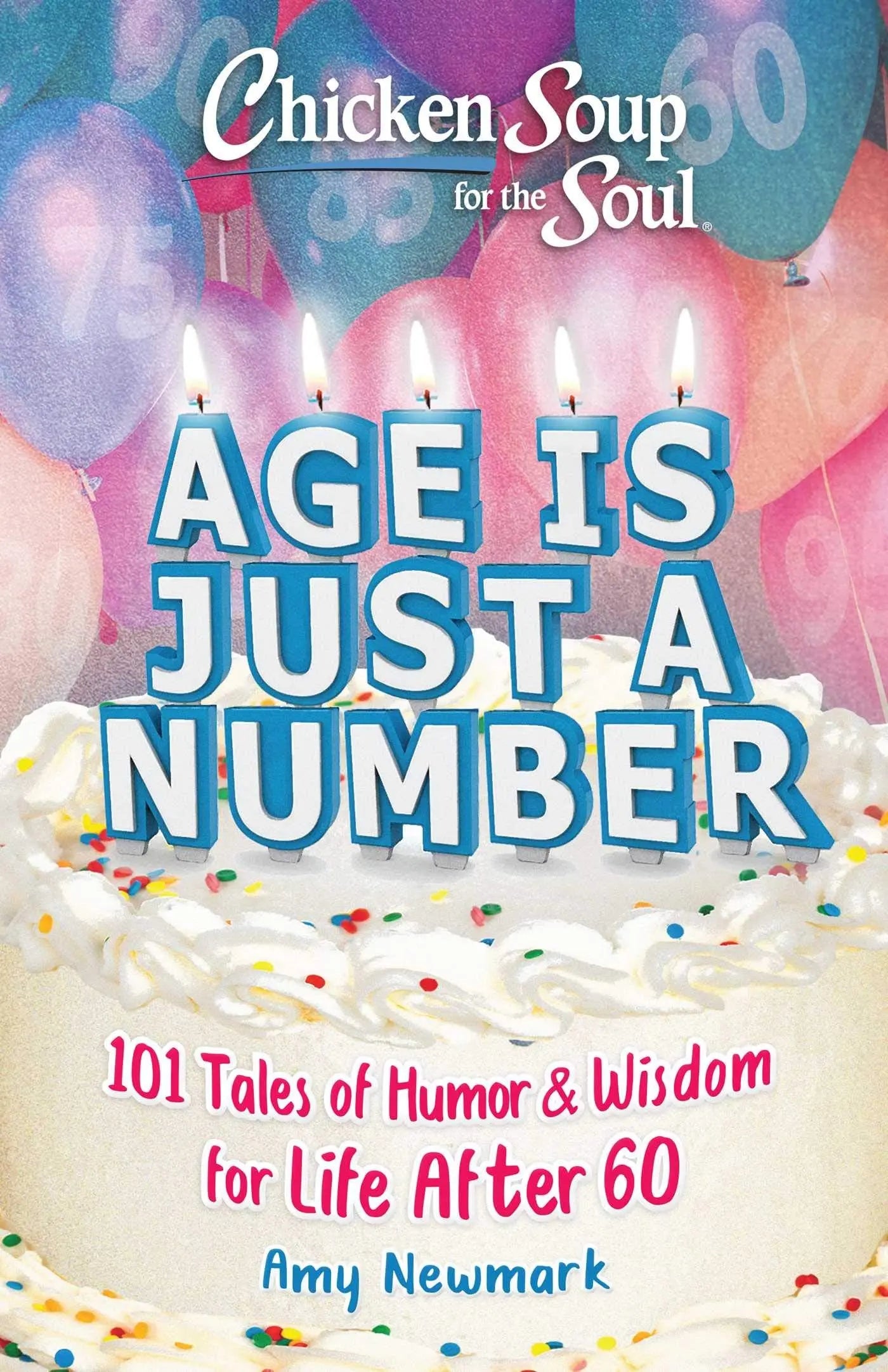 Chicken Soup for the Soul: Age Is Just a Number: 101 Stories of Humor & Wisdom for Life After 60 The Happy Book Stack