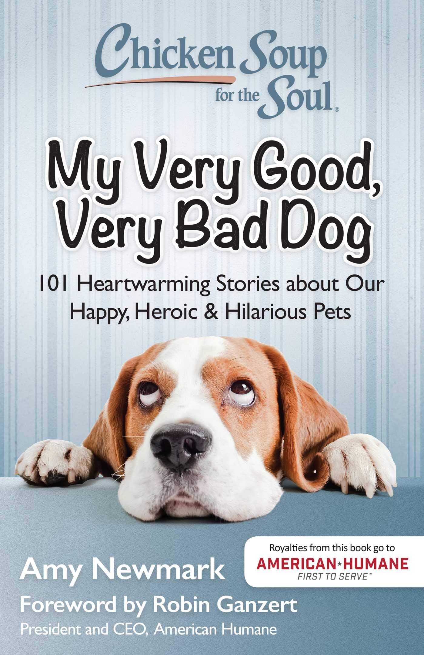 Chicken Soup for the Soul: My Very Good, Very Bad Dog: 101 Heartwarming Stories about Our Happy, Heroic & Hilarious Pets The Happy Book Stack