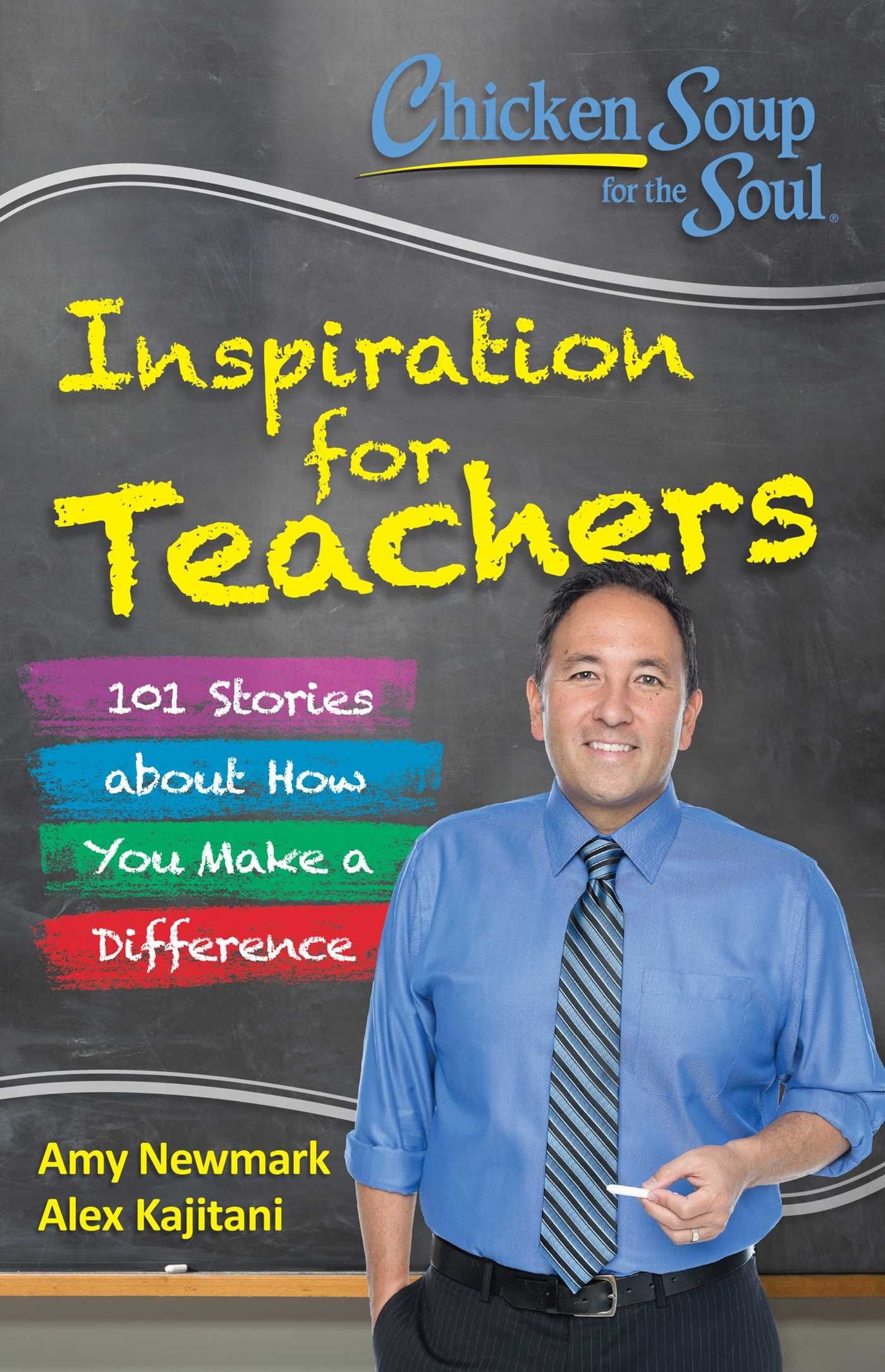 Chicken Soup for the Soul: Inspiration for Teachers: 101 Stories about How You Make a Difference - 4258