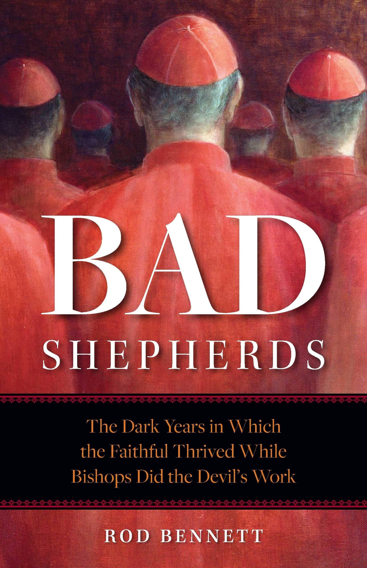 The Bad Shepherds: The Dark Years in Which the Faithful Thrived While Bishops Did the Devil's Work The Happy Book Stack