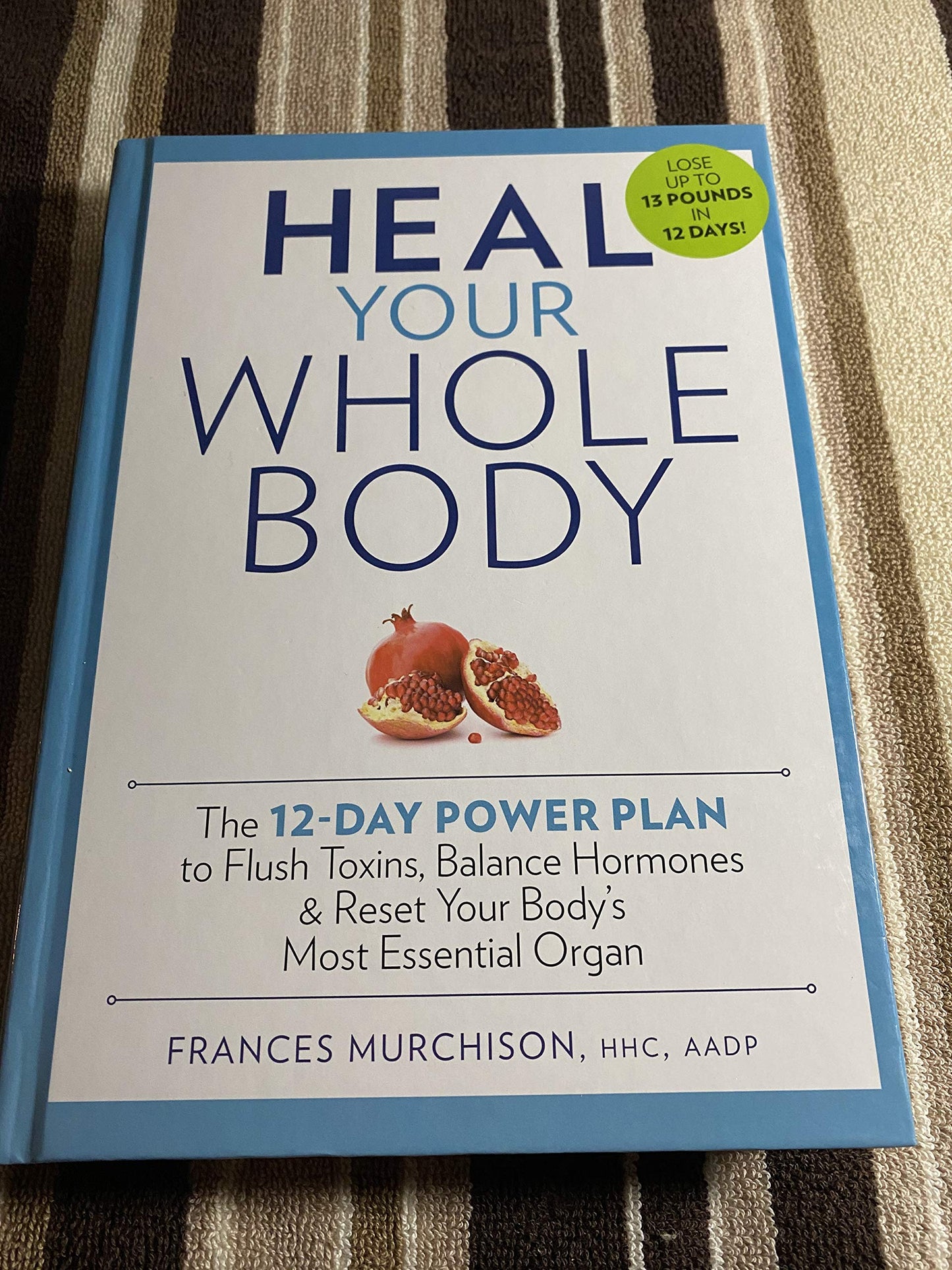 Heal Your Whole Body The 12-Day Power Plan to Flush Toxins, Balance Hormones, and Reset Your Body's Most Essential Organ The Happy Book Stack