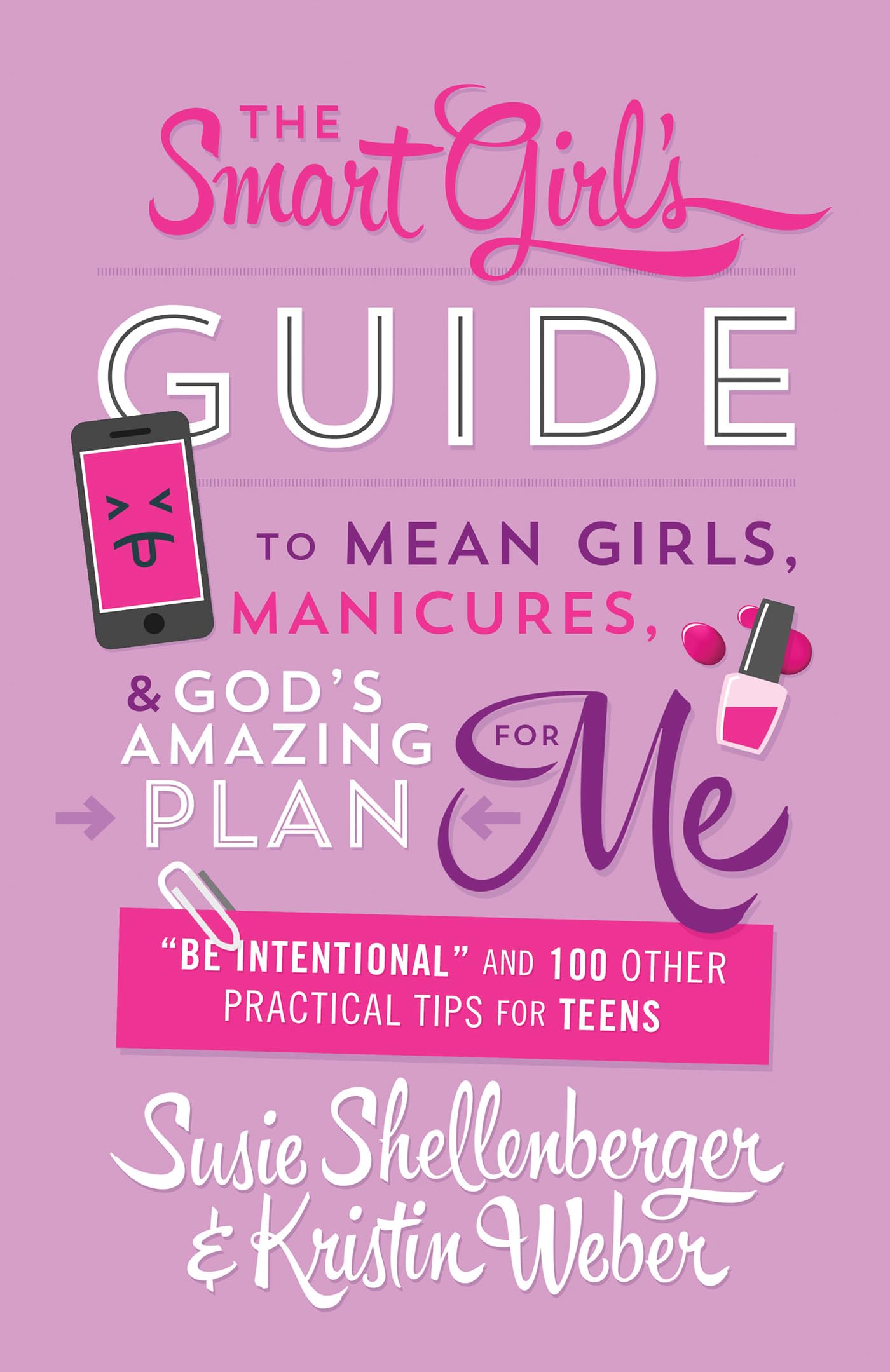 The Smart Girl's Guide to Mean Girls, Manicures, and God's Amazing Plan for ME: "Be Intentional" and 100 Other Practical Tips for Teens The Happy Book Stack