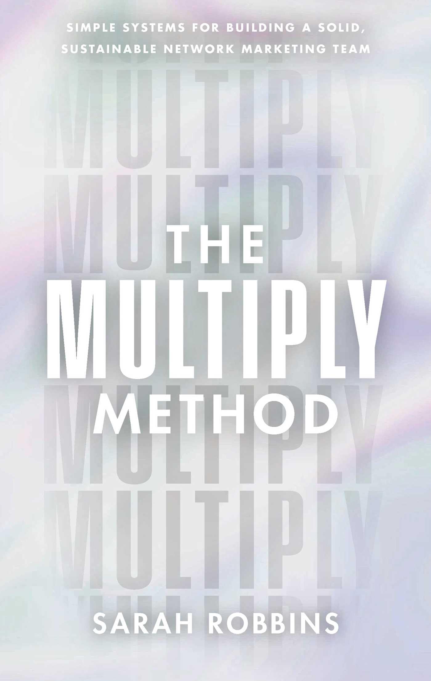 The Multiply Method: Simple Systems for Building a Solid, Sustainable Network Marketing Team - 8588