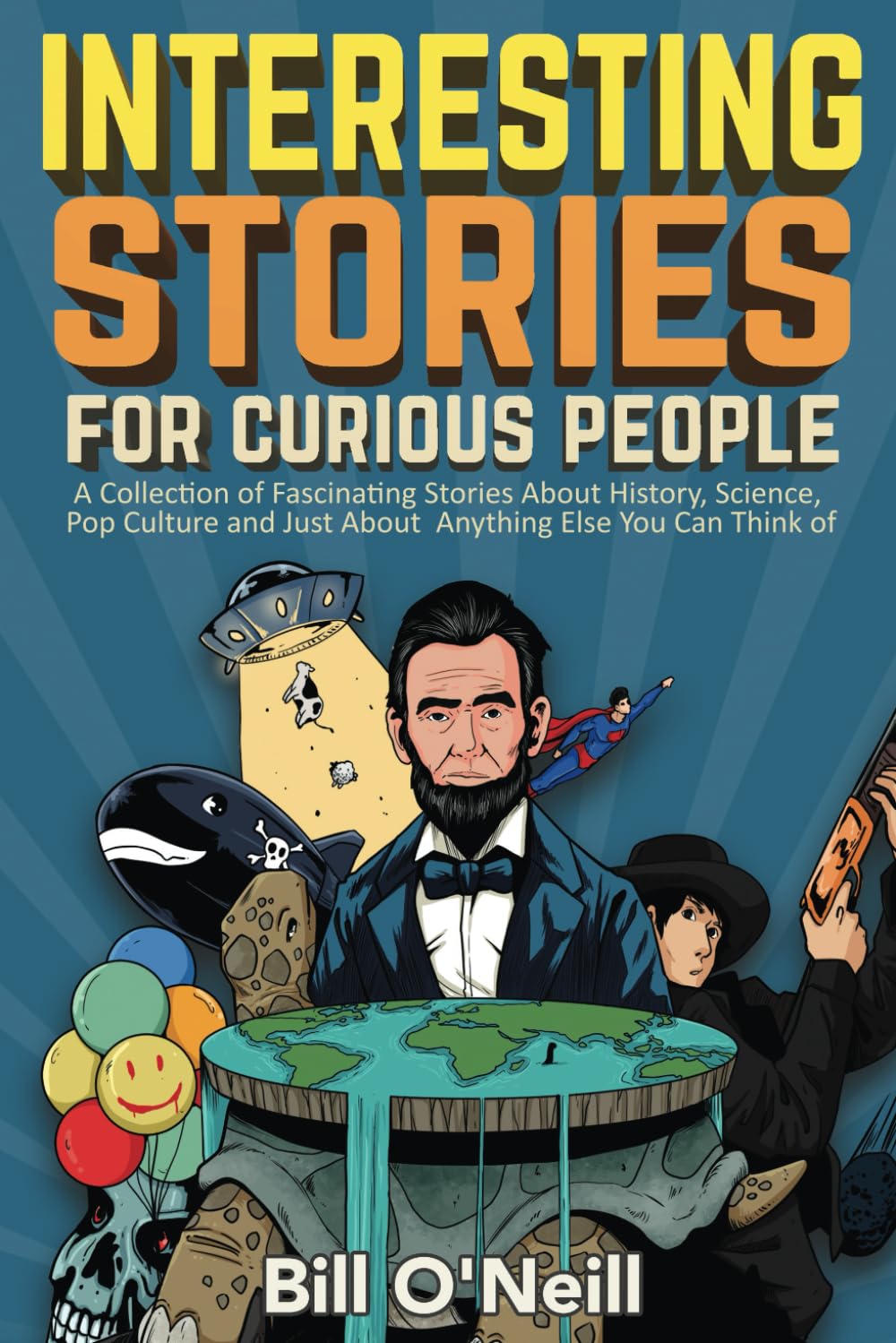 Interesting Stories For Curious People: A Collection of Fascinating Stories About History, Science, Pop Culture and Just About Anything Else You Can Think of - 9166