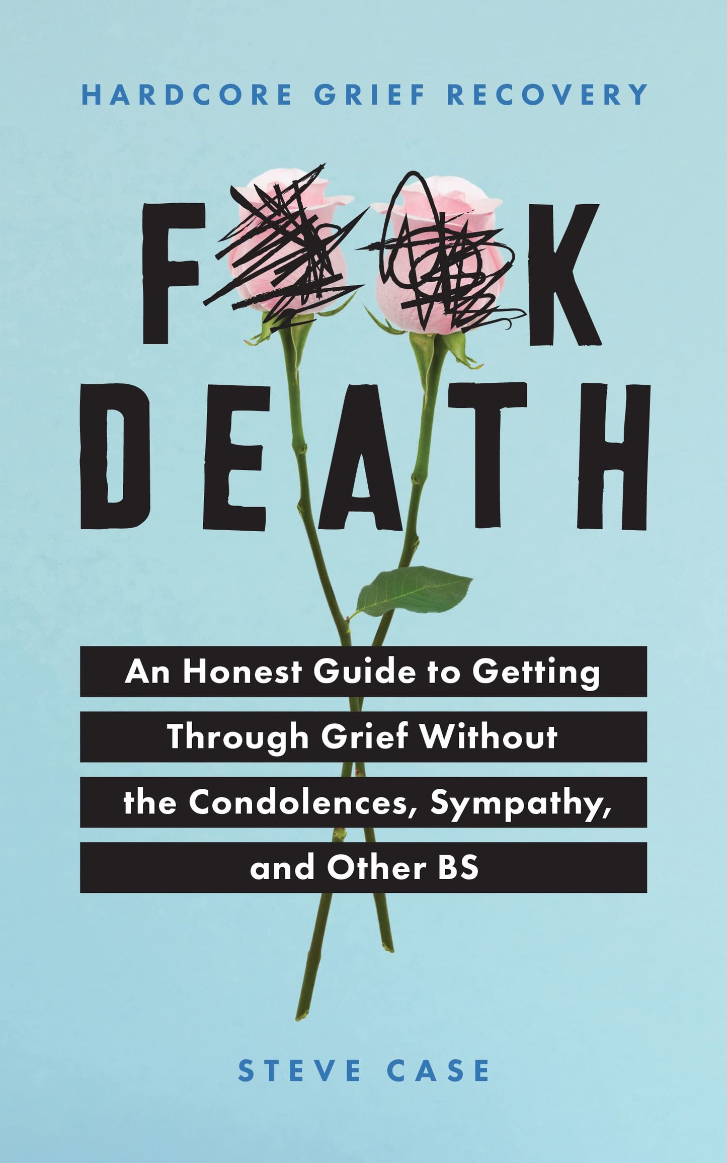 Hardcore Grief Recovery: An Honest Guide to Getting through Grief without the Condolences, Sympathy, and Other BS (F*ck Death; Healing Journal) The Happy Book Stack