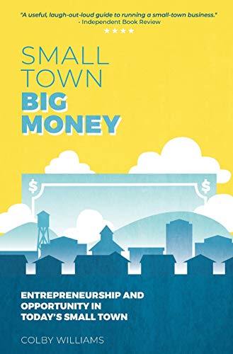 Small Town Big Money: Entrepreneurship and Opportunity in Today's Small Town - 8671