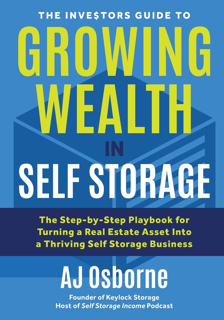 The Investors Guide to Growing Wealth in Self Storage: The Step-By-Step Playbook for Turning a Real Estate Asset Into a Thriving Self Storage Business The Happy Book Stack