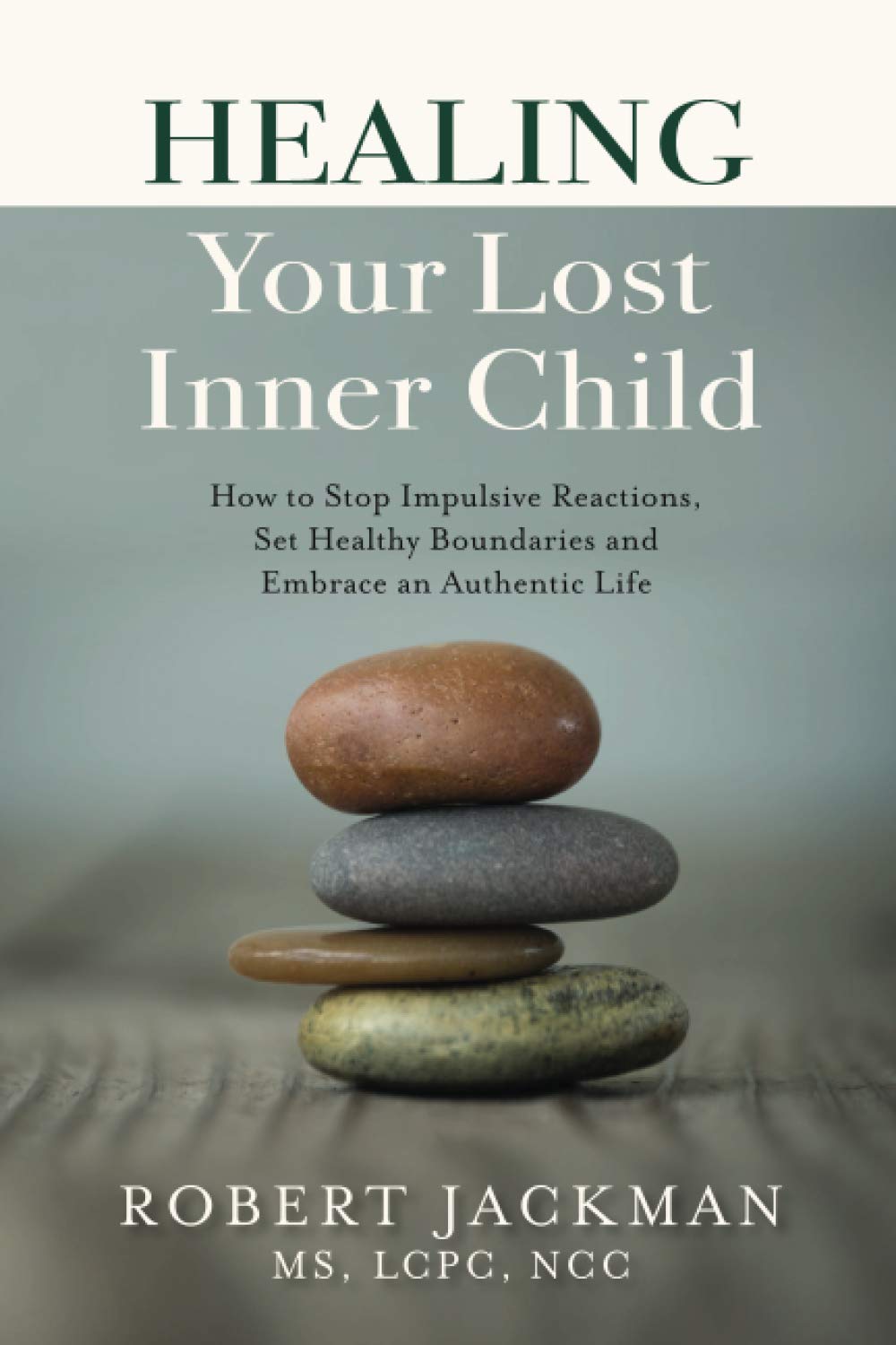 Healing Your Lost Inner Child: How to Stop Impulsive Reactions, Set Healthy Boundaries and Embrace an Authentic Life (Robert Jackman’s Practical Wisdom Healing Series) The Happy Book Stack