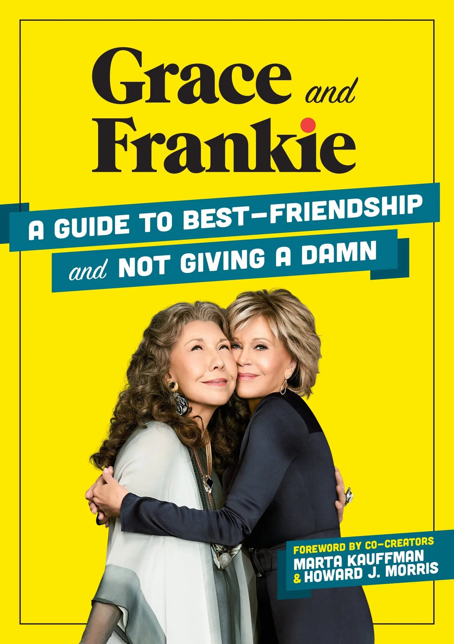 Grace and Frankie: A Guide to Best-Friendship and Not Giving a Damn The Happy Book Stack