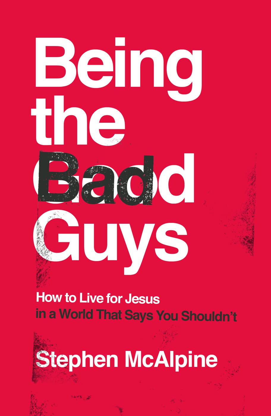 Being the Bad Guys: How to Live for Jesus in a World That Says You Shouldn't (How to live confidently for Christ in a post-Christian culture.) The Happy Book Stack