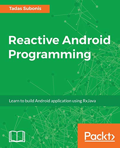 Reactive Android Programming: Unleash the power of RxJava for Android Development - 5868