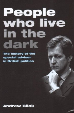 People Who Live in the Dark: The Special Advisor In British Politics - 5691