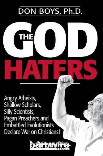 The God Haters: Angry Atheists, Shallow Scholars, Silly Scientists, Pagan Preachers and Embattled Evolutionists Declare War Against Christians The Happy Book Stack