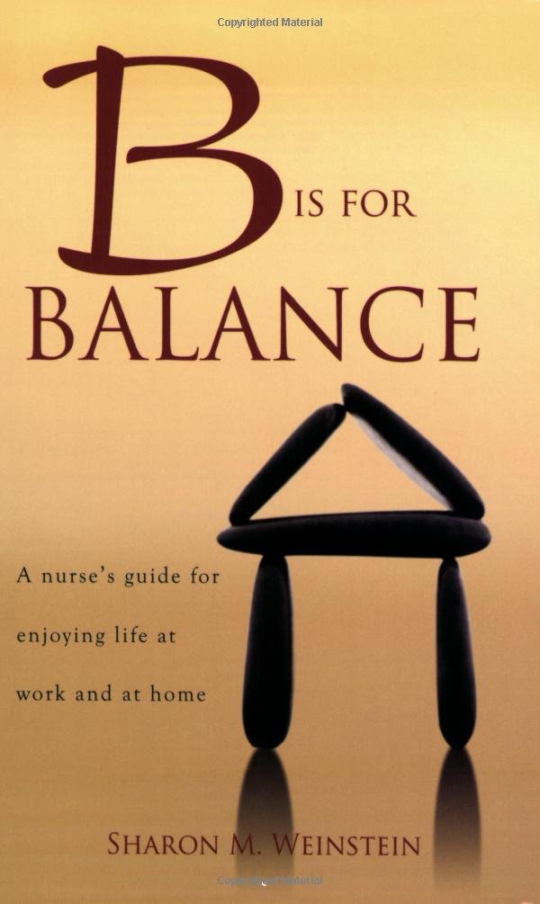 B Is for Balance: A Nurse's Guide for Enjoying Life at Work and at Home The Happy Book Stack