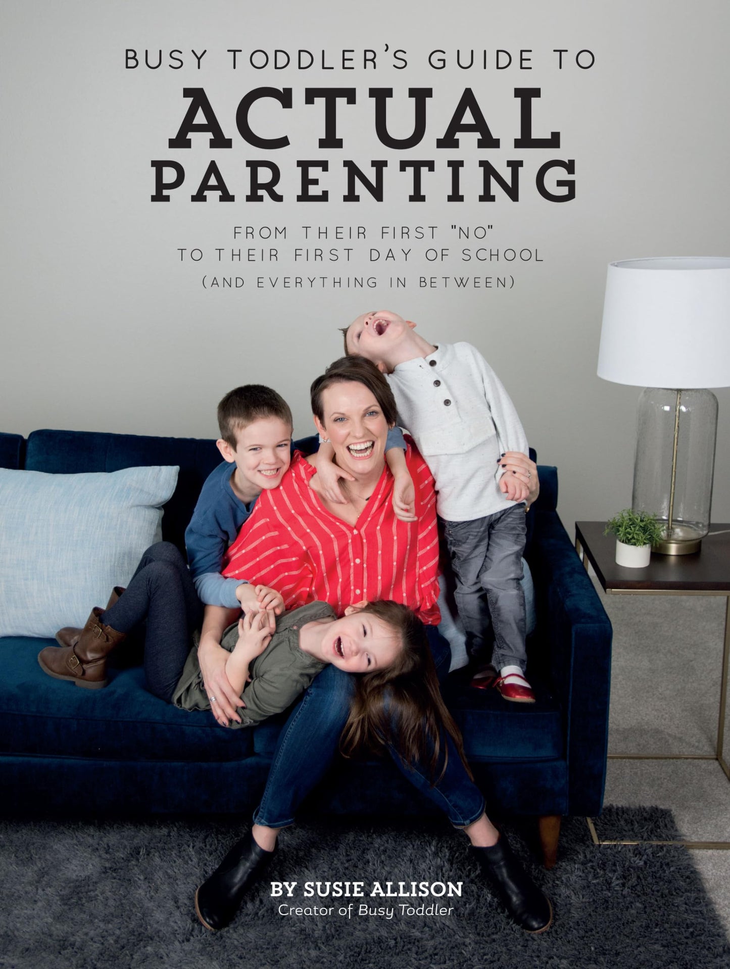Busy Toddler's Guide To Actual Parenting: From Their First "No" to Their First Day of School (and Everything In Between) The Happy Book Stack