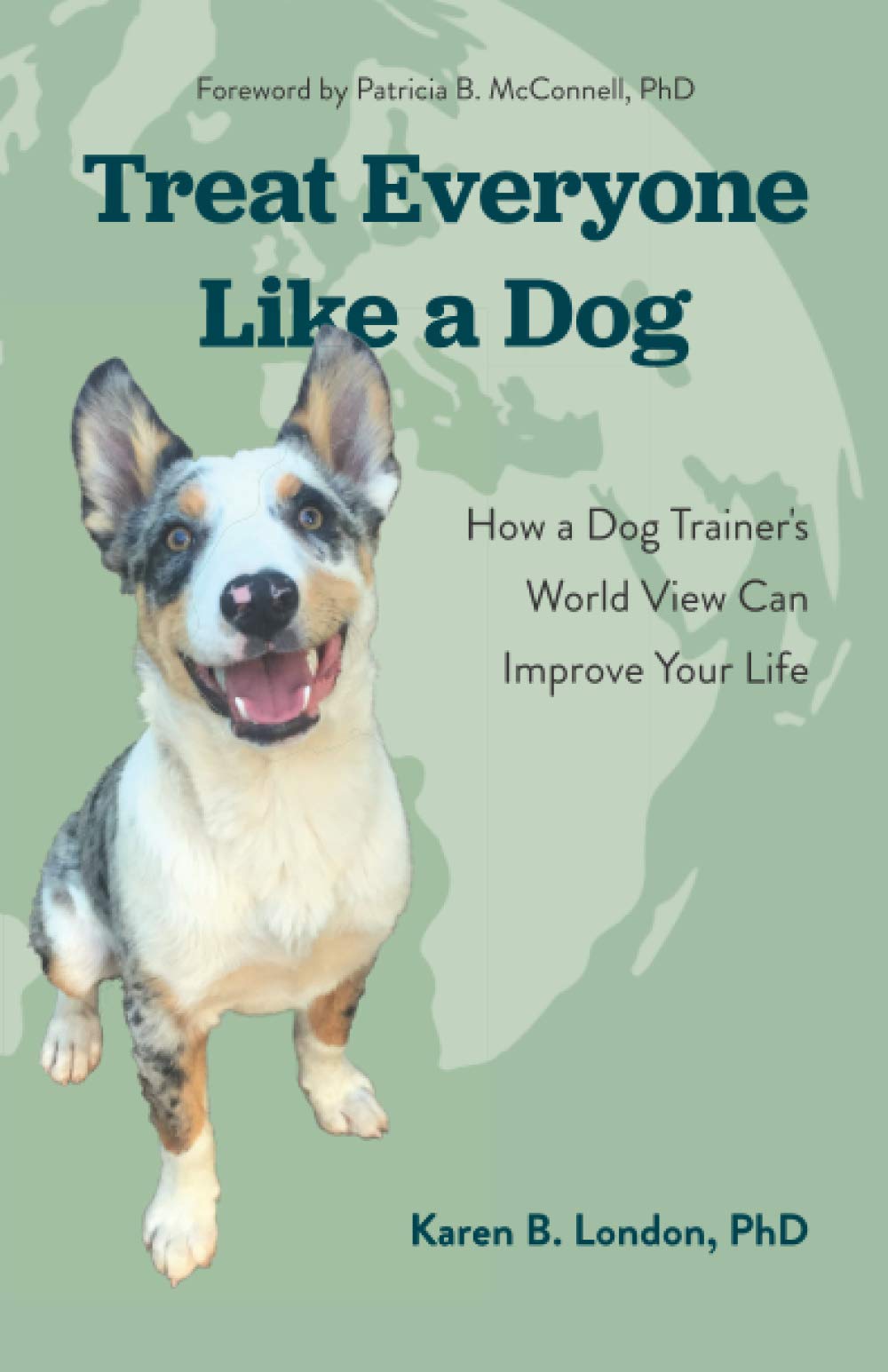 Treat Everyone Like a Dog: How a Dog Trainer's World View Can Improve Your Life The Happy Book Stack