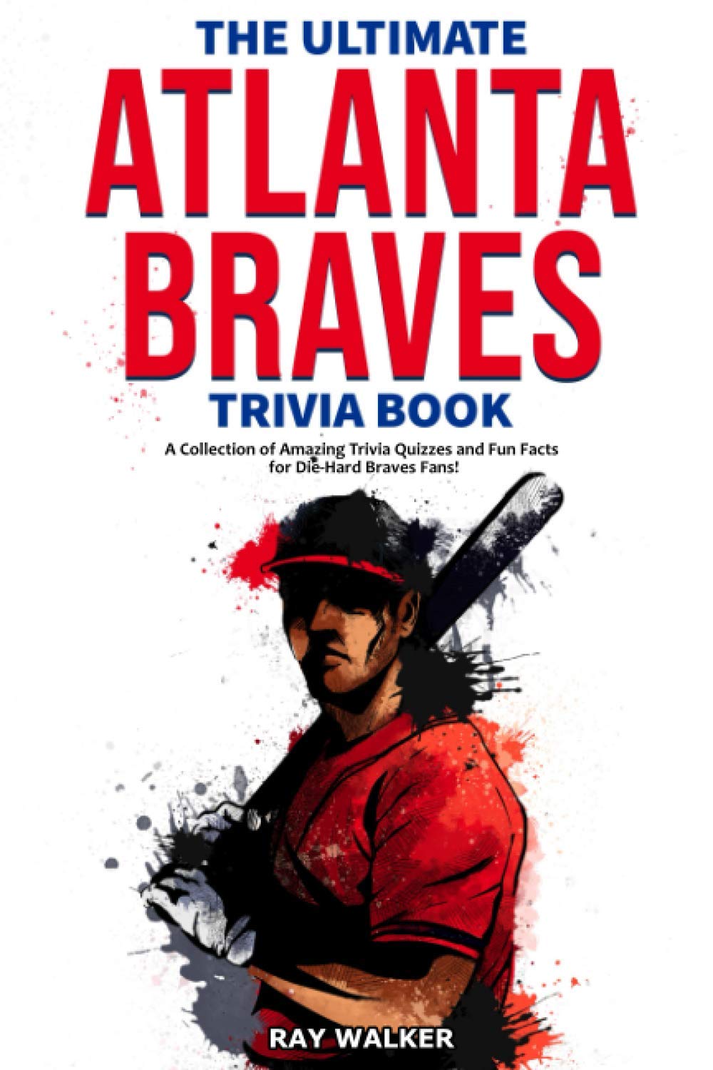 The Ultimate Atlanta Braves Trivia Book: A Collection of Amazing Trivia Quizzes and Fun Facts for Die-Hard Braves Fans! The Happy Book Stack