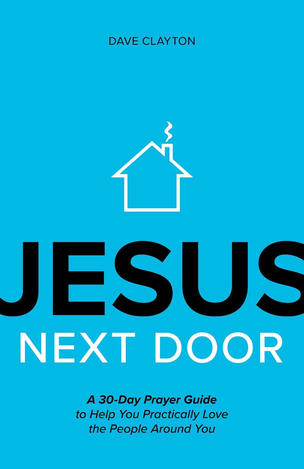 Jesus Next Door: A 30-Day Prayer Guide to Help You Practically Love the People Around You The Happy Book Stack