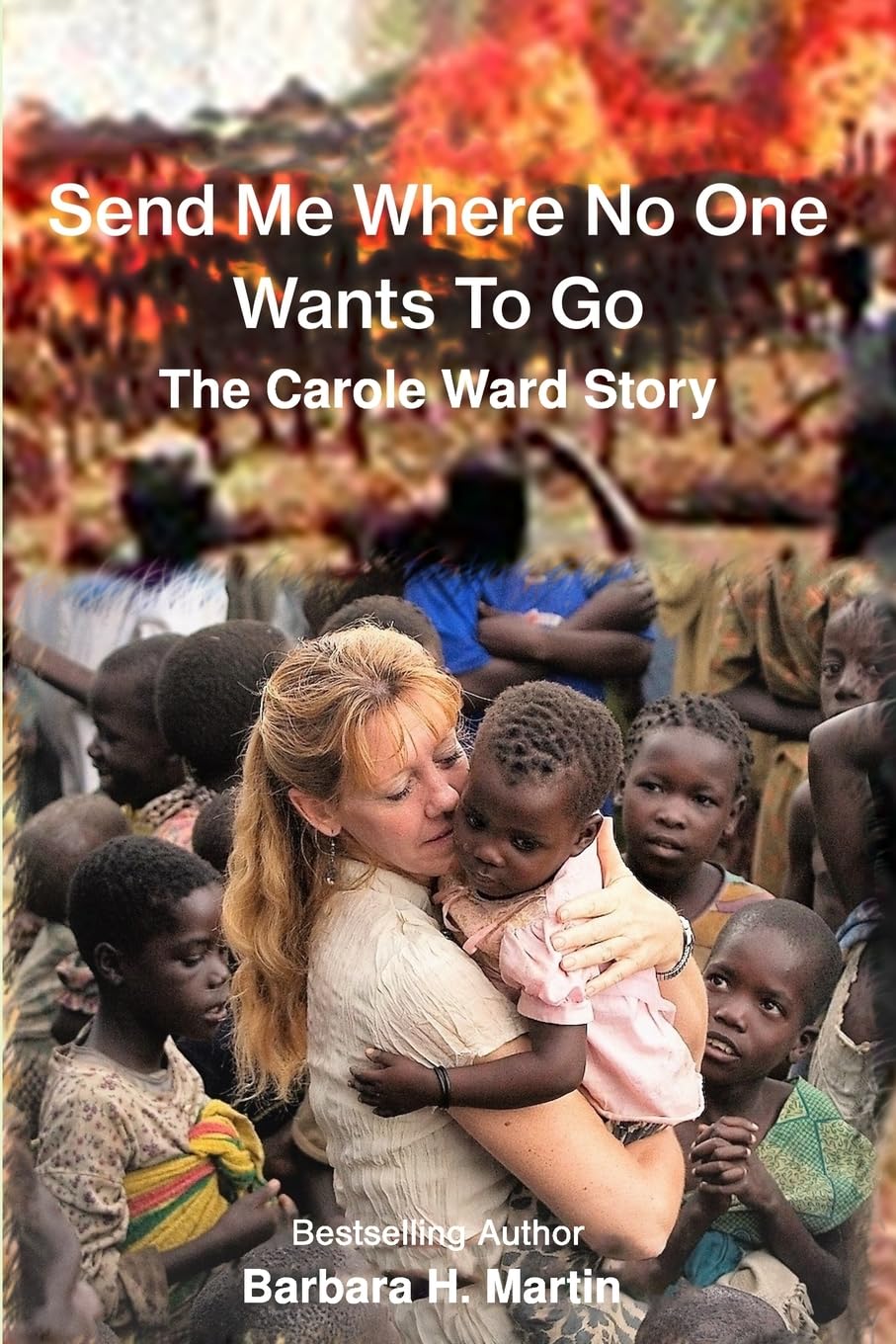 Send Me Where No One Wants to Go: The Carole Ward Story The Happy Book Stack