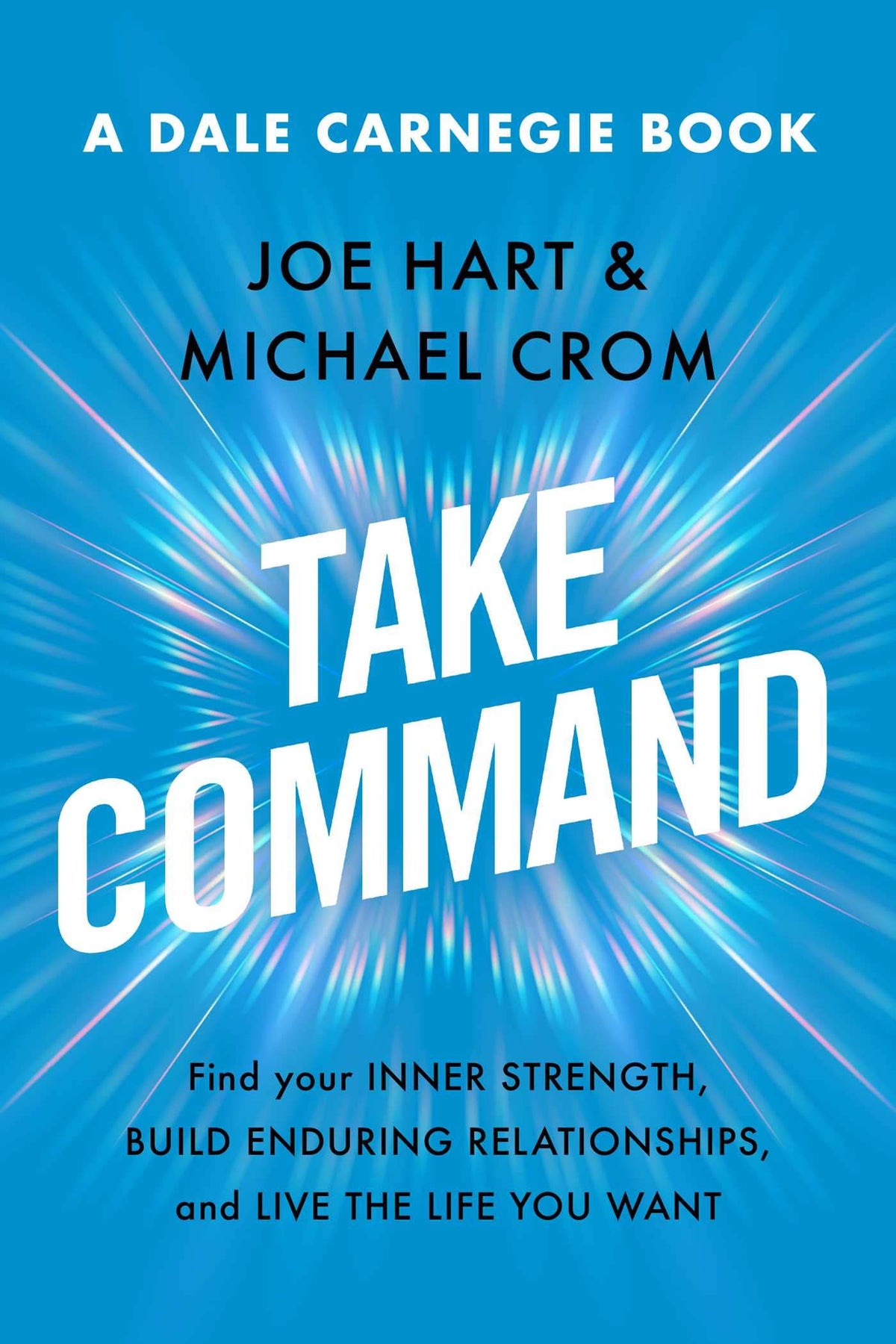 Take Command: Find Your Inner Strength, Build Enduring Relationships, and Live the Life You Want (Dale Carnegie Books) The Happy Book Stack