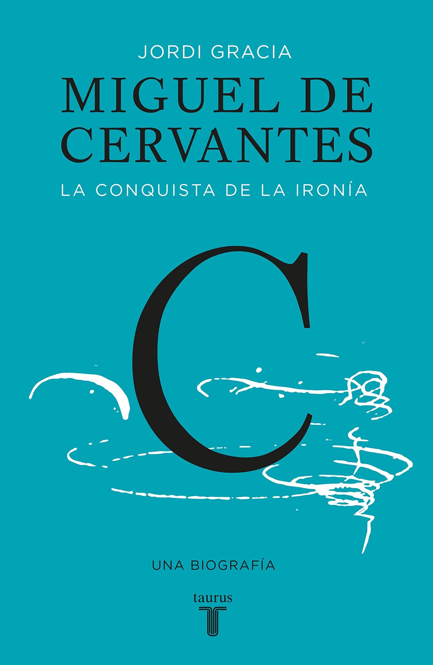 Miguel de Cervantes: La conquista de la ironia /Cervantes: The Biography of a He ro (Spanish Edition) The Happy Book Stack