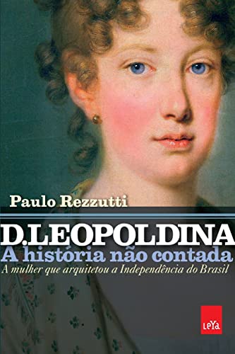 D. Leopoldina: a histria no contada (Portuguese Edition) The Happy Book Stack