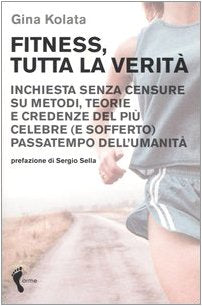 Fitness, tutta la verit. Inchiesta senza censure su metodi, teorie e credenze del pi celebre (e sofferto) passatempo dell'umanit - 6987