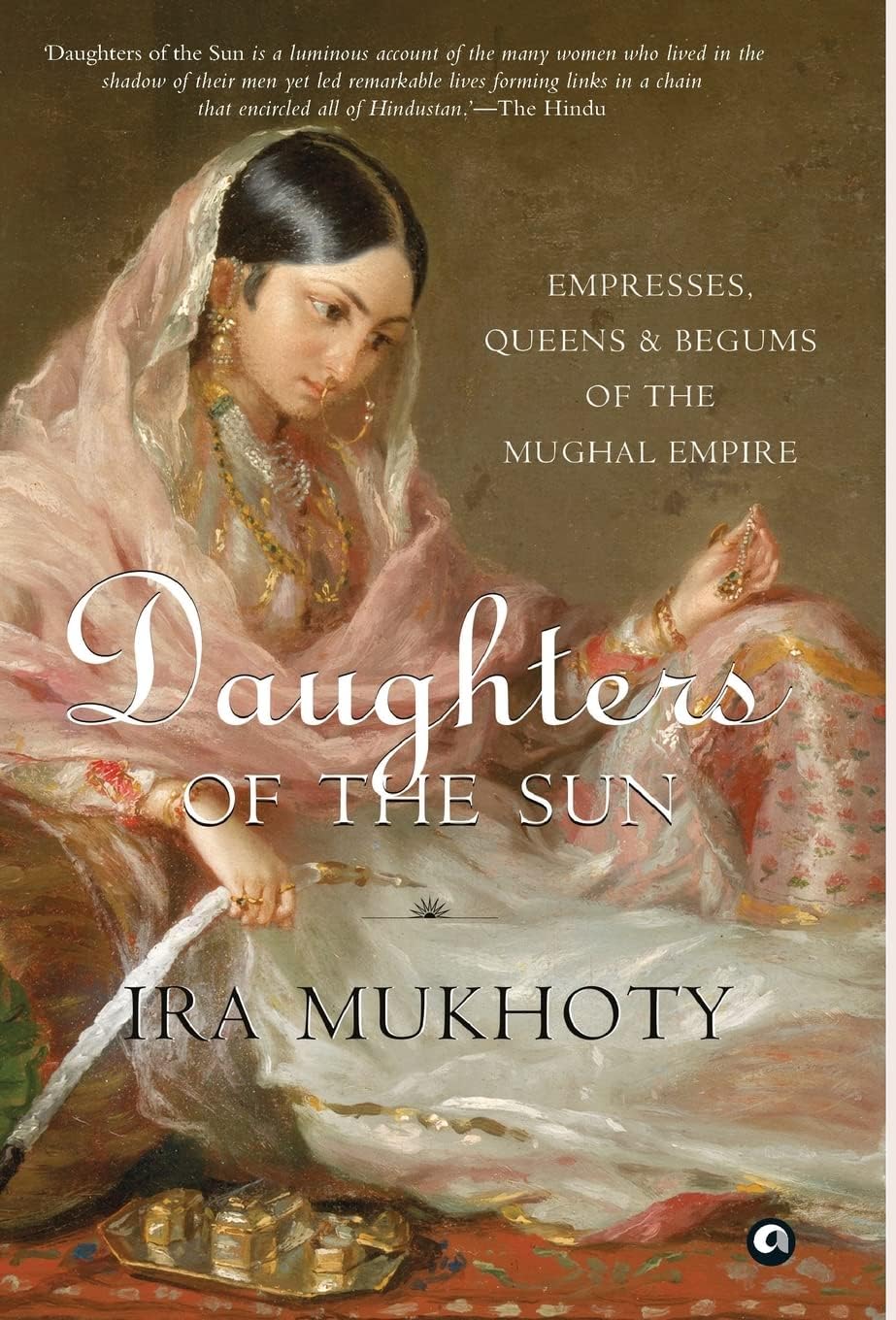 Daughters of the Sun: Empresses, Queens and Begums of the Mughal Empire - 1396