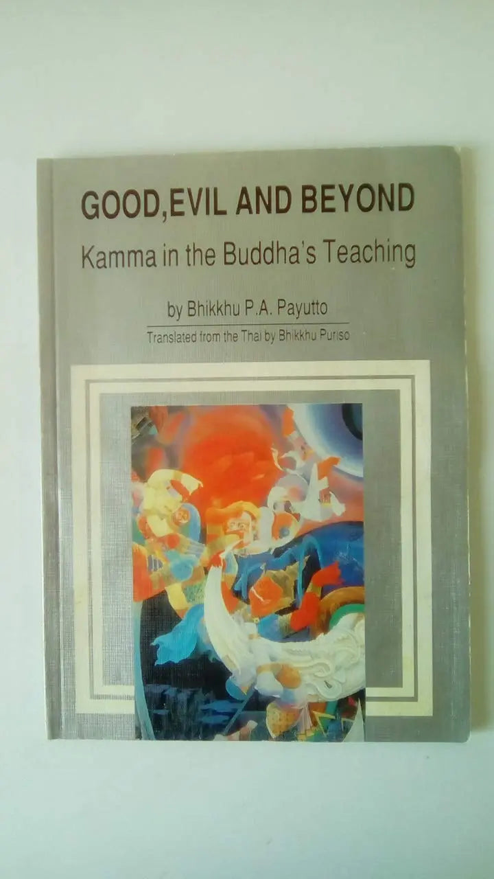 Good, evil, and beyond: Kamma in the Buddha's teaching (Buddhadhamma series) The Happy Book Stack