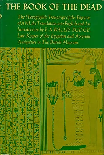The Egyptian Book Of The Dead: The Hieroglyphic Transcript of the Papyrus of ANI, the Translation into English and An Introduction by E. A. Wallis Budge, Late Keeper of the Egyptian and Assyrian Antiquities in The Britis... The Happy Book Stack