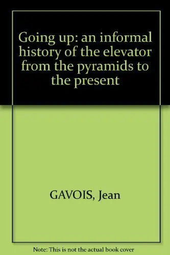 Going up: an informal history of the elevator from the pyramids to the present The Happy Book Stack