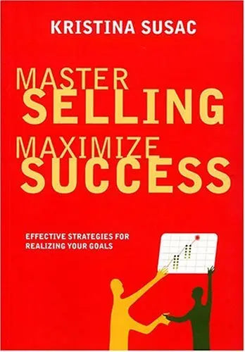Master Selling, Maximize Success: Effective Strategies for Realizing Your Goals (Positive Business) by Kristina Susac (2004-12-02) The Happy Book Stack