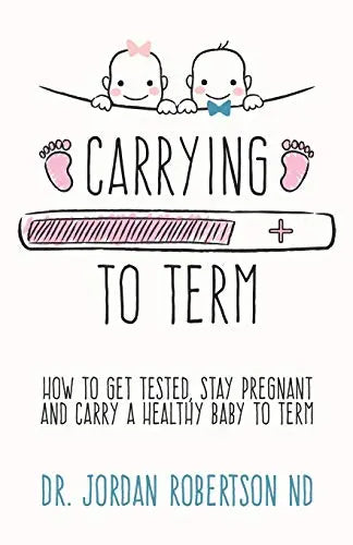 Carrying To Term: How To Get Tested, Stay Pregnant and Carry a Healthy Baby To Term The Happy Book Stack