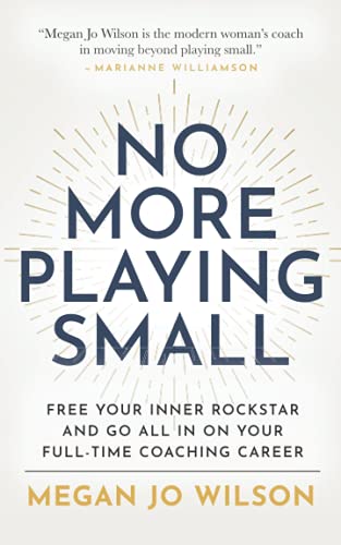 No More Playing Small: Free Your Inner Rockstar and Go All in on Your Full-Time Coaching Career The Happy Book Stack