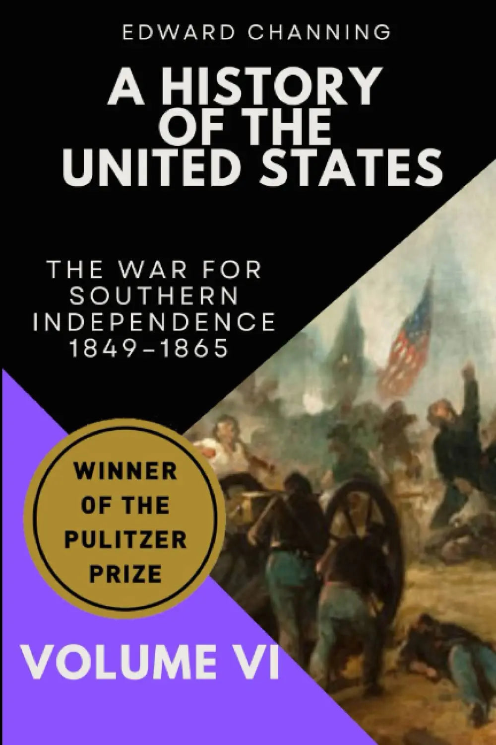 A History of the United States: Volume VI: The War for Southern Independence, 1849-1865 The Happy Book Stack
