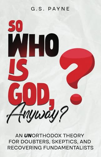 So Who is God, Anyway?: An (UN)orthodox Theory for Doubters, Skeptics, and Recovering Fundamentalists The Happy Book Stack