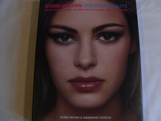 Bobbi Brown Teenage Beauty: Everything You Need to Look Pretty, Natural, Sexy & Awesome The Happy Book Stack