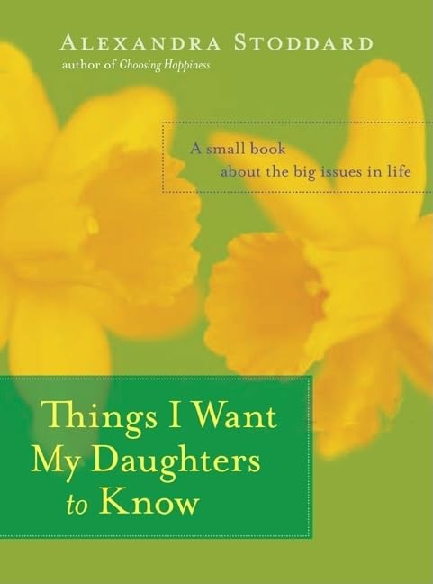 Things I Want My Daughters to Know: A Small Book About the Big Issues in Life The Happy Book Stack