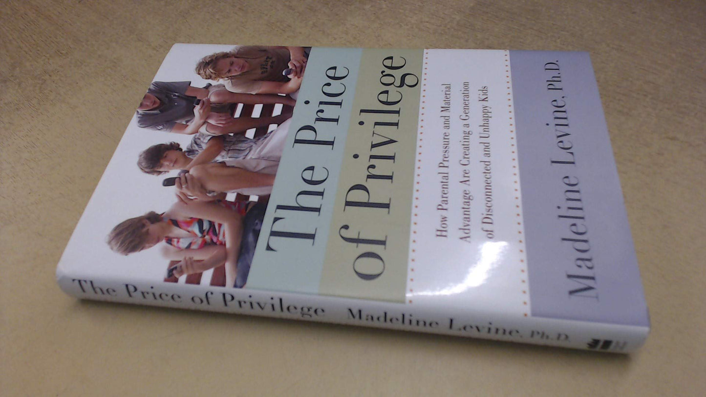 The Price of Privilege: How Parental Pressure and Material Advantage Are Creating a Generation of Disconnected and Unhappy Kids - 6990