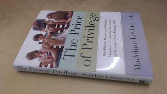 The Price of Privilege: How Parental Pressure and Material Advantage Are Creating a Generation of Disconnected and Unhappy Kids - 7429