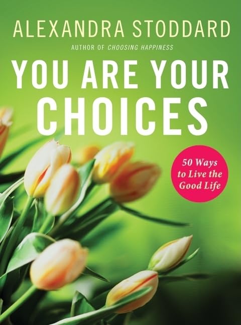 You Are Your Choices: 50 Ways to Live the Good Life – Practical Positive Psychology for Joyful Living The Happy Book Stack