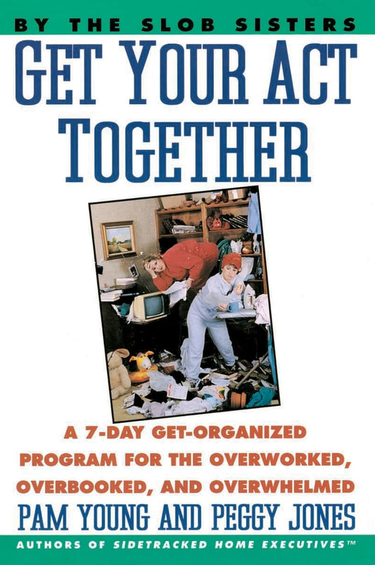 Get Your Act Together: A 7-Day Get-Organized Program For The Overworked, Overbooked, and Overwhelmed The Happy Book Stack