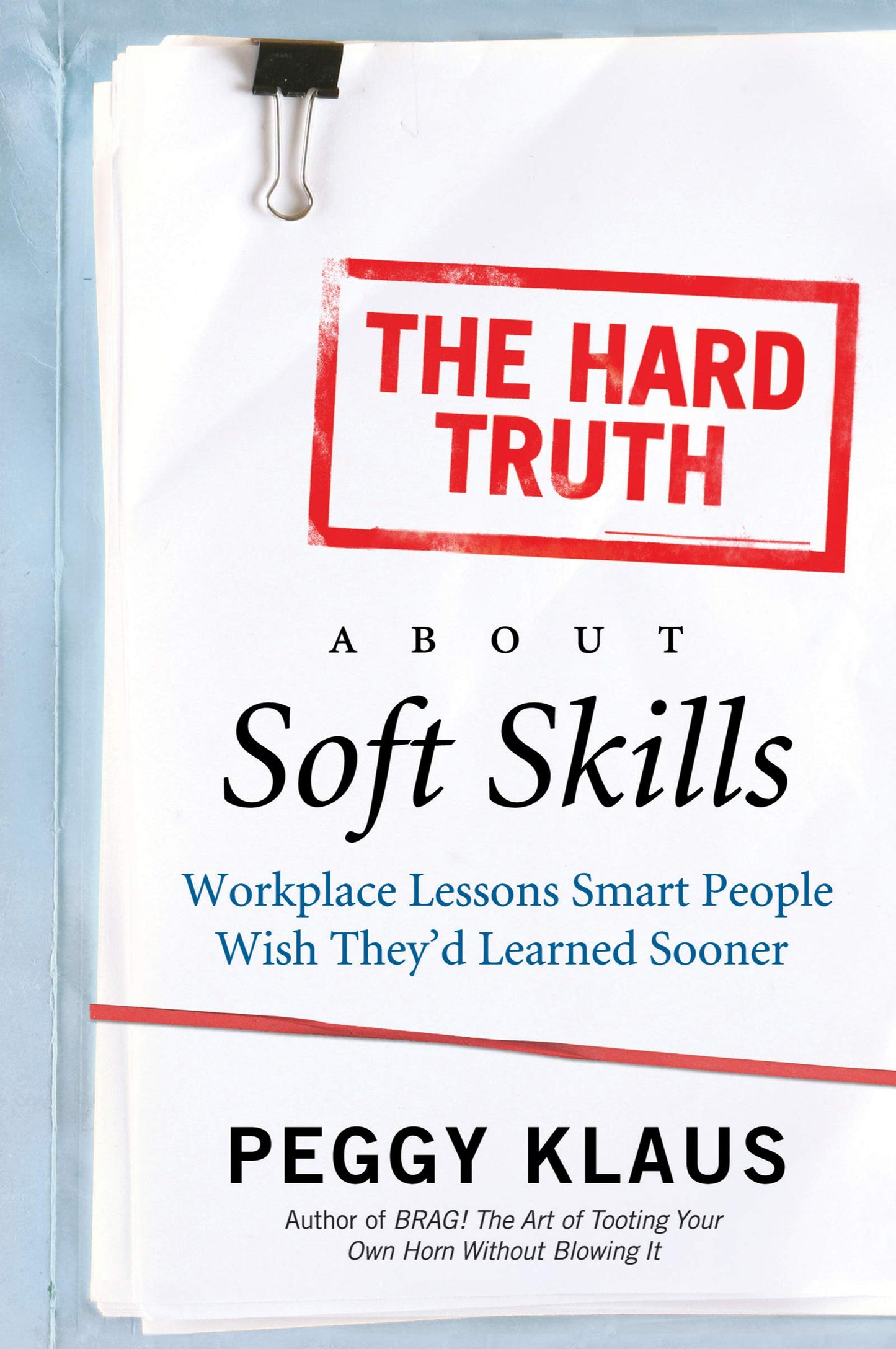 The Hard Truth About Soft Skills: Workplace Lessons Smart People Wish They'd Learned Sooner - 7756