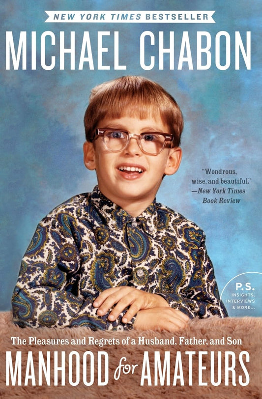 Manhood for Amateurs: The Pleasures and Regrets of a Husband, Father, and Son (P.S.) - 3645