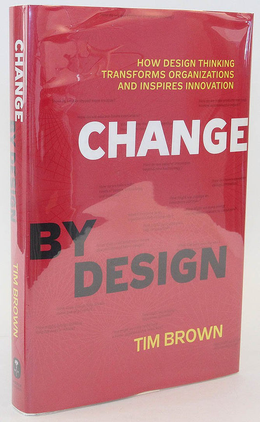 Change by Design: How Design Thinking Transforms Organizations and Inspires Innovation The Happy Book Stack