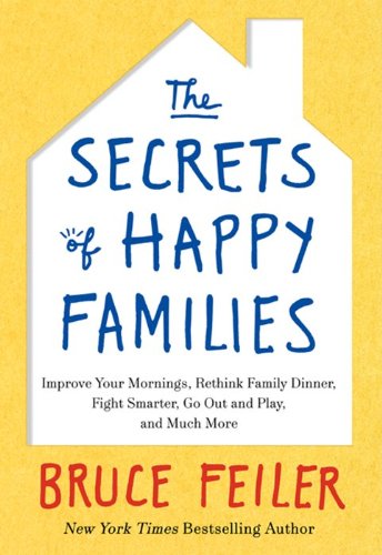 The Secrets of Happy Families: Improve Your Mornings, Rethink Family Dinner, Fight Smarter, Go Out and Play, and Much More The Happy Book Stack