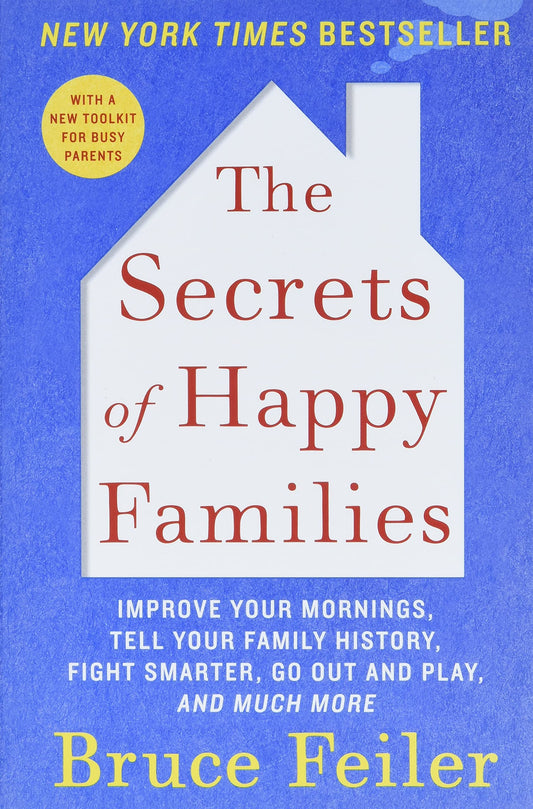 The Secrets of Happy Families: Improve Your Mornings, Tell Your Family History, Fight Smarter, Go Out and Play, and Much More - 4224