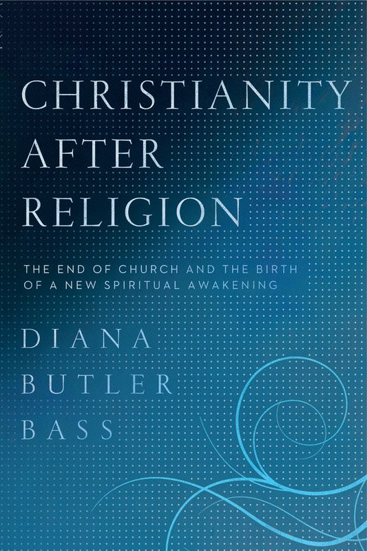 Christianity After Religion: The End of Church and the Birth of a New Spiritual Awakening The Happy Book Stack