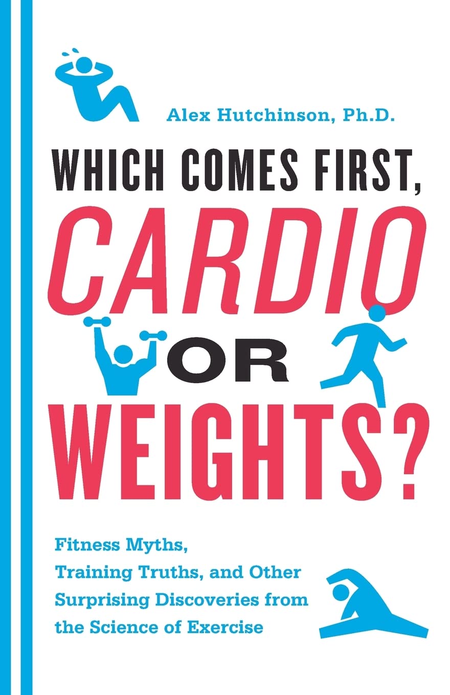Which Comes First, Cardio or Weights?: Fitness Myths, Training Truths, and Other Surprising Discoveries from the Science of Exercise The Happy Book Stack